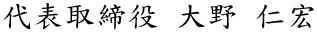 代表取締役 大野 仁宏